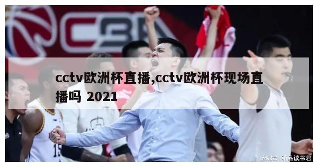 cctv欧洲杯直播,cctv欧洲杯现场直播吗 2021