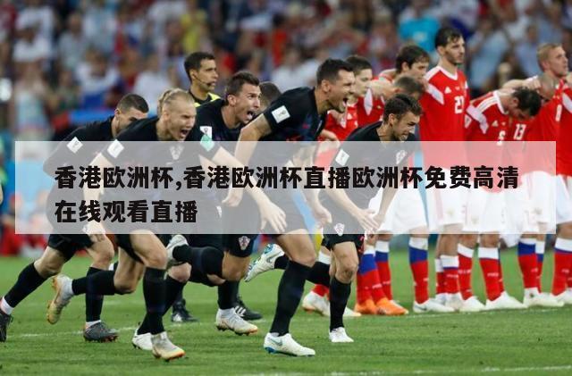 香港欧洲杯,香港欧洲杯直播欧洲杯免费高清在线观看直播